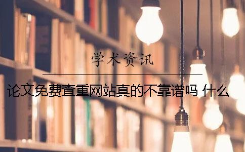 論文免費查重網站真的不靠譜嗎？ 什么網站可以免費查論文